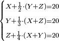 \scriptstyle\begin{cases}\scriptstyle X+\frac{1}{2}\sdot\left(Y+Z\right)=20\\\scriptstyle Y+\frac{1}{3}\sdot\left(X+Z\right)=20\\\scriptstyle Z+\frac{1}{4}\sdot\left(X+Y\right)=20\\\end{cases}