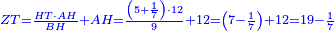 \scriptstyle{\color{blue}{ZT=\frac{HT\sdot AH}{BH}+AH=\frac{\left(5+\frac{1}{7}\right)\sdot12}{9}+12=\left(7-\frac{1}{7}\right)+12=19-\frac{1}{7}}}
