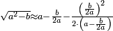 \scriptstyle\sqrt{a^2-b}\approx a-\frac{b}{2a}-\frac{\left(\frac{b}{2a}\right)^2}{2\sdot\left(a-\frac{b}{2a}\right)}