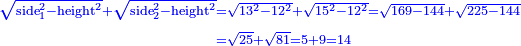 \scriptstyle{\color{blue}{\begin{align}\scriptstyle\sqrt{\rm{side}_1^2-\rm{height}^2}+\sqrt{\rm{side}_2^2-\rm{height}^2}&\scriptstyle=\sqrt{13^2-12^2}+\sqrt{15^2-12^2}=\sqrt{169-144}+\sqrt{225-144}\\&\scriptstyle=\sqrt{25}+\sqrt{81}=5+9=14\\\end{align}}}