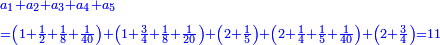 \scriptstyle{\color{blue}{\begin{align}&\scriptstyle a_1+a_2+a_3+a_4+a_5\\&\scriptstyle=\left(1+\frac{1}{2}+\frac{1}{8}+\frac{1}{40}\right)+\left(1+\frac{3}{4}+\frac{1}{8}+\frac{1}{20}\right)+\left(2+\frac{1}{5}\right)+\left(2+\frac{1}{4}+\frac{1}{5}+\frac{1}{40}\right)+\left(2+\frac{3}{4}\right)=11\\\end{align}}}