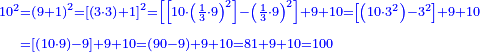 \scriptstyle{\color{blue}{\begin{align}\scriptstyle10^2&\scriptstyle=\left(9+1\right)^2=\left[\left(3\sdot3\right)+1\right]^2=\left[\left[10\sdot\left(\frac{1}{3}\sdot9\right)^2\right]-\left(\frac{1}{3}\sdot9\right)^2\right]+9+10=\left[\left(10\sdot3^2\right)-3^2\right]+9+10\\&\scriptstyle=\left[\left(10\sdot9\right)-9\right]+9+10=\left(90-9\right)+9+10=81+9+10=100\\\end{align}}}