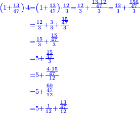 \scriptstyle{\color{blue}{\begin{align}\scriptstyle\left(1+\frac{13}{47}\right)\sdot4&\scriptstyle=\left(1+\frac{13}{47}\right)\sdot\frac{12}{3}=\frac{12}{3}+\frac{\frac{13\sdot12}{47}}{3}=\frac{12}{3}+\frac{\frac{156}{47}}{3}\\&\scriptstyle=\frac{12}{3}+\frac{3}{3}+\frac{\frac{15}{47}}{3}\\&\scriptstyle=\frac{15}{3}+\frac{\frac{15}{47}}{3}\\&\scriptstyle=5+\frac{\frac{15}{47}}{3}\\&\scriptstyle=5+\frac{\frac{4\sdot15}{47}}{12}\\&\scriptstyle=5+\frac{\frac{60}{47}}{12}\\&\scriptstyle=5+\frac{1}{12}+\frac{\frac{13}{47}}{12}\\\end{align}}}
