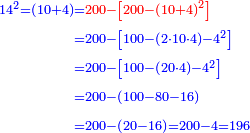 \scriptstyle{\color{blue}{\begin{align}\scriptstyle14^2=\left(10+4\right)&\scriptstyle={\color{red}{200-\left[200-\left(10+4\right)^2\right]}}\\&\scriptstyle=200-\left[100-\left(2\sdot10\sdot4\right)-4^2\right]\\&\scriptstyle=200-\left[100-\left(20\sdot4\right)-4^2\right]\\&\scriptstyle=200-\left(100-80-16\right)\\&\scriptstyle=200-\left(20-16\right)=200-4=196\\\end{align}}}