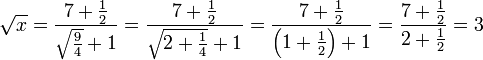 \sqrt{x}=\frac{7+\frac{1}{2}}{\sqrt{\frac{9}{4}}+1}=\frac{7+\frac{1}{2}}{\sqrt{2+\frac{1}{4}}+1}=\frac{7+\frac{1}{2}}{\left(1+\frac{1}{2}\right)+1}=\frac{7+\frac{1}{2}}{2+\frac{1}{2}}=3