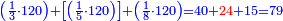 \scriptstyle{\color{blue}{\left(\frac{1}{3}\sdot120\right)+\left[\left(\frac{1}{5}\sdot120\right)\right]+\left(\frac{1}{8}\sdot120\right)=40+{\color{red}{24}}+15=79}}