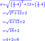 \scriptstyle{\color{blue}{\begin{align}\scriptstyle x&\scriptstyle=\sqrt{\left(\frac{1}{2}\sdot4\right)^2+12}+\left(\frac{1}{2}\sdot4\right)\\&\scriptstyle=\sqrt{2^2+12}+2\\&\scriptstyle=\sqrt{4+12}+2\\&\scriptstyle=\sqrt{16}+2\\&\scriptstyle=4+2=6\\\end{align}}}