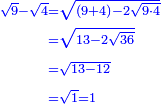 \scriptstyle{\color{blue}{\begin{align}\scriptstyle\sqrt{9}-\sqrt{4}&\scriptstyle=\sqrt{\left(9+4\right)-2\sqrt{9\sdot4}}\\&\scriptstyle=\sqrt{13-2\sqrt{36}}\\&\scriptstyle=\sqrt{13-12}\\&\scriptstyle=\sqrt{1}=1\\\end{align}}}