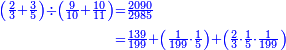 {\color{blue}{\begin{align}\scriptstyle\left(\frac{2}{3}+\frac{3}{5}\right)\div\left(\frac{9}{10}+\frac{10}{11}\right)&\scriptstyle=\frac{2090}{2985}\\&\scriptstyle=\frac{139}{199}+\left(\frac{1}{199}\sdot\frac{1}{5}\right)+\left(\frac{2}{3}\sdot\frac{1}{5}\sdot\frac{1}{199}\right)\\\end{align}}}