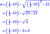 \scriptstyle{\color{blue}{\begin{align}\scriptstyle a&\scriptstyle=\left(\frac{1}{2}\sdot10\right)-\sqrt{\left(\frac{1}{2}\sdot10\right)^2-21}\\&\scriptstyle=\left(\frac{1}{2}\sdot10\right)-\sqrt{25-21}\\&\scriptstyle=\left(\frac{1}{2}\sdot10\right)-\sqrt{4}\\&\scriptstyle=\left(\frac{1}{2}\sdot10\right)-2=3\\\end{align}}}