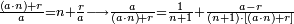 \scriptstyle\frac{\left(a\sdot n\right)+r}{a}=n+\frac{r}{a}\longrightarrow\frac{a}{\left(a\sdot n\right)+r}=\frac{1}{n+1}+\frac{a-r}{\left(n+1\right)\sdot\left[\left(a\sdot n\right)+r\right]}