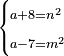 \scriptstyle\begin{cases}\scriptstyle a+8=n^2\\\scriptstyle a-7=m^2\end{cases}