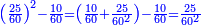 \scriptstyle{\color{blue}{\left(\frac{25}{60}\right)^2-\frac{10}{60}=\left(\frac{10}{60}+\frac{25}{60^2}\right)-\frac{10}{60}=\frac{25}{60^2}}}