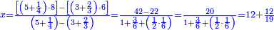 \scriptstyle{\color{blue}{x=\frac{\left[\left(5+\frac{1}{4}\right)\sdot8\right]-\left[\left(3+\frac{2}{3}\right)\sdot6\right]}{\left(5+\frac{1}{4}\right)-\left(3+\frac{2}{3}\right)}=\frac{42-22}{1+\frac{3}{6}+\left(\frac{1}{2}\sdot\frac{1}{6}\right)}=\frac{20}{1+\frac{3}{6}+\left(\frac{1}{2}\sdot\frac{1}{6}\right)}=12+\frac{12}{19}}}