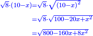 \scriptstyle{\color{blue}{\begin{align}\scriptstyle\sqrt{8}\sdot\left(10-x\right)&\scriptstyle=\sqrt{8}\sdot\sqrt{\left(10-x\right)^2}\\&\scriptstyle=\sqrt{8}\sdot\sqrt{100-20x+x^2}\\&\scriptstyle=\sqrt{800-160x+8x^2}\\\end{align}}}