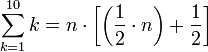 \sum_{k=1}^{10} k = n \sdot \left [ \left ( \frac{1}{2} \sdot n \right ) + \frac{1}{2}  \right ] 