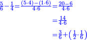 {\color{blue}{\begin{align}\scriptstyle\frac{5}{6}-\frac{1}{4}=\frac{\left(5\sdot4\right)-\left(1\sdot6\right)}{4\sdot6}&\scriptstyle=\frac{20-6}{4\sdot6}\\&\scriptstyle=\frac{14}{4\sdot6}\\&\scriptstyle=\frac{3}{6}+\left(\frac{1}{2}\sdot\frac{1}{6}\right)\\\end{align}}}
