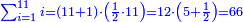 \scriptstyle{\color{blue}{\sum_{i=1}^{11} i=\left(11+1\right)\sdot\left(\frac{1}{2}\sdot11\right)=12\sdot\left(5+\frac{1}{2}\right)=66}}