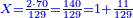 \scriptstyle{\color{blue}{X=\frac{2\sdot70}{129}=\frac{140}{129}=1+\frac{11}{129}}}