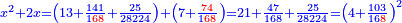 \scriptstyle{\color{blue}{x^2+2x=\left(13+\frac{141}{1{\color{red}{68}}}+\frac{25}{28224}\right)+\left(7+\frac{{\color{red}{74}}}{1{\color{red}{68}}}\right)=21+\frac{47}{168}+\frac{25}{28224}=\left(4+\frac{103}{16{\color{red}{8}}}\right)^2}}