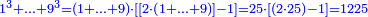 \scriptstyle{\color{blue}{1^3+\ldots+9^3=\left(1+\ldots+9\right)\sdot\left[\left[2\sdot\left(1+\ldots+9\right)\right]-1\right]=25\sdot\left[\left(2\sdot25\right)-1\right]=1225}}