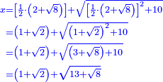\scriptstyle{\color{blue}{\begin{align}\scriptstyle x&\scriptstyle=\left[\frac{1}{2}\sdot\left(2+\sqrt{8}\right)\right]+\sqrt{\left[\frac{1}{2}\sdot\left(2+\sqrt{8}\right)\right]^2+10}\\&\scriptstyle=\left(1+\sqrt{2}\right)+\sqrt{\left(1+\sqrt{2}\right)^2+10}\\&\scriptstyle=\left(1+\sqrt{2}\right)+\sqrt{\left(3+\sqrt{8}\right)+10}\\&\scriptstyle=\left(1+\sqrt{2}\right)+\sqrt{13+\sqrt{8}}\\\end{align}}}