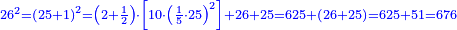 \scriptstyle{\color{blue}{26^2=\left(25+1\right)^2=\left(2+\frac{1}{2}\right)\sdot\left[10\sdot\left(\frac{1}{5}\sdot25\right)^2\right]+26+25=625+\left(26+25\right)=625+51=676}}