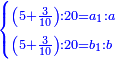 \scriptstyle{\color{blue}{\begin{cases}\scriptstyle\left(5+\frac{3}{10}\right):20=a_1:a\\\scriptstyle\left(5+\frac{3}{10}\right):20=b_1:b\end{cases}}}