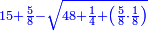 \scriptstyle{\color{blue}{15+\frac{5}{8}-\sqrt{48+\frac{1}{4}+\left(\frac{5}{8}\sdot\frac{1}{8}\right)}}}