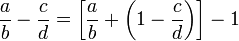 \frac{a}{b}-\frac{c}{d}=\left[\frac{a}{b}+\left(1-\frac{c}{d}\right)\right]-1