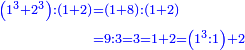 \scriptstyle{\color{blue}{\begin{align}\scriptstyle\left(1^3+2^3\right):\left(1+2\right)&\scriptstyle=\left(1+8\right):\left(1+2\right)\\&\scriptstyle=9:3=3=1+2=\left(1^3:1\right)+2\\\end{align}}}