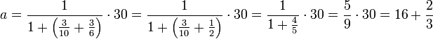 a=\frac{1}{1+\left(\frac{3}{10}+\frac{3}{6}\right)}\sdot30=\frac{1}{1+\left(\frac{3}{10}+\frac{1}{2}\right)}\sdot30=\frac{1}{1+\frac{4}{5}}\sdot30=\frac{5}{9}\sdot30=16+\frac{2}{3}