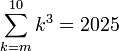 \sum_{k=m}^{10} k^3=2025