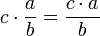 c\sdot\frac{a}{b}=\frac{c\sdot a}{b}