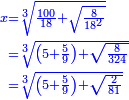 \scriptstyle{\color{blue}{\begin{align}\scriptstyle x&\scriptstyle=\sqrt[3]{\frac{100}{18}+\sqrt{\frac{8}{18^2}}}\\&\scriptstyle=\sqrt[3]{\left(5+\frac{5}{9}\right)+\sqrt{\frac{8}{324}}}\\&\scriptstyle=\sqrt[3]{\left(5+\frac{5}{9}\right)+\sqrt{\frac{2}{81}}}\\\end{align}}}