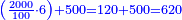 \scriptstyle{\color{blue}{\left(\frac{2000}{100}\sdot6\right)+500=120+500=620}}