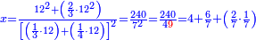 \scriptstyle{\color{blue}{x=\frac{12^2+\left(\frac{2}{3}\sdot12^2\right)}{\left[\left(\frac{1}{3}\sdot12\right)+\left(\frac{1}{4}\sdot12\right)\right]^2}=\frac{240}{7^2}=\frac{240}{4{\color{red}{9}}}=4+\frac{6}{7}+\left(\frac{2}{7}\sdot\frac{1}{7}\right)}}