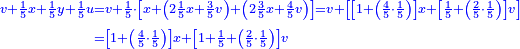 \scriptstyle{\color{blue}{\begin{align}\scriptstyle v+\frac{1}{5}x+\frac{1}{5}y+\frac{1}{5}u&\scriptstyle=v+\frac{1}{5}\sdot\left[x+\left(2\frac{1}{5}x+\frac{3}{5}v\right)+\left(2\frac{3}{5}x+\frac{4}{5}v\right)\right]=v+\left[\left[1+\left(\frac{4}{5}\sdot\frac{1}{5}\right)\right]x+\left[\frac{1}{5}+\left(\frac{2}{5}\sdot\frac{1}{5}\right)\right]v\right]\\&\scriptstyle=\left[1+\left(\frac{4}{5}\sdot\frac{1}{5}\right)\right]x+\left[1+\frac{1}{5}+\left(\frac{2}{5}\sdot\frac{1}{5}\right)\right]v\\\end{align}}}