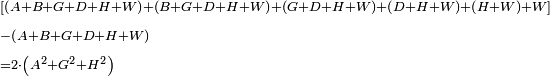 \scriptstyle\begin{align}&\scriptstyle\left[\left(A+B+G+D+H+W\right)+\left(B+G+D+H+W\right)+\left(G+D+H+W\right)+\left(D+H+W\right)+\left(H+W\right)+W\right]\\&\scriptstyle-\left(A+B+G+D+H+W\right)\\&\scriptstyle=2\sdot\left(A^2+G^2+H^2\right)\\\end{align}