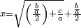 \scriptstyle x=\sqrt{\left(\frac{\frac{b}{a}}{2}\right)+\frac{c}{a}}+\frac{\frac{b}{a}}{2}