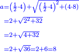 \scriptstyle{\color{blue}{\begin{align}\scriptstyle a&\scriptstyle=\left(\frac{1}{2}\sdot4\right)+\sqrt{\left(\frac{1}{2}\sdot4\right)^2+\left(4\sdot8\right)}\\&\scriptstyle=2+\sqrt{2^2+32}\\&\scriptstyle=2+\sqrt{4+32}\\&\scriptstyle=2+\sqrt{36}=2+6=8\\\end{align}}}