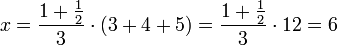 x=\frac{1+\frac{1}{2}}{3}\sdot\left(3+4+5\right)=\frac{1+\frac{1}{2}}{3}\sdot12=6