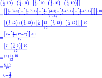 {\color{blue}{\begin{align}&\scriptstyle\left(\frac{1}{3}\sdot10\right)+\left(\frac{1}{4}\sdot10\right)+\left[\frac{1}{5}\sdot\left[10-\left(\frac{1}{3}\sdot10\right)-\left(\frac{1}{4}\sdot10\right)\right]\right]\\&\scriptstyle=\frac{\left[\left[\frac{1}{3}\sdot\left(3\sdot4\right)\right]+\left[\frac{1}{4}\sdot\left(3\sdot4\right)\right]+\left[\frac{1}{5}\sdot\left[\left(3\sdot4\right)-\left[\frac{1}{3}\sdot\left(3\sdot4\right)\right]-\left[\frac{1}{4}\sdot\left(3\sdot4\right)\right]\right]\right]\right]\sdot10}{\left(3\sdot4\right)}\\&\scriptstyle=\frac{\left[\left(\frac{1}{3}\sdot12\right)+\left(\frac{1}{4}\sdot12\right)+\left[\frac{1}{5}\sdot\left[12-\left(\frac{1}{3}\sdot12\right)-\left(\frac{1}{4}\sdot12\right)\right]\right]\right]\sdot10}{12}\\&\scriptstyle=\frac{\left[7+\left[\frac{1}{5}\sdot\left(12-7\right)\right]\right]\sdot10}{12}\\&\scriptstyle=\frac{\left[7+\left(\frac{1}{5}\sdot5\right)\right]\sdot10}{12}\\&\scriptstyle=\frac{\left(7+1\right)\sdot10}{12}\\&\scriptstyle=\frac{8\sdot10}{12}\\&\scriptstyle=6+\frac{2}{3}\\\end{align}}}
