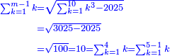 \scriptstyle{\color{blue}{\begin{align}\scriptstyle\sum_{k=1}^{m-1} k&\scriptstyle=\sqrt{\sum_{k=1}^{10} k^3-2025}\\&\scriptstyle=\sqrt{3025-2025}\\&\scriptstyle=\sqrt{100}=10=\sum_{k=1}^4 k=\sum_{k=1}^{5-1} k\\\end{align}}}