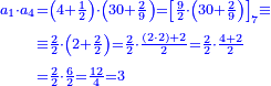 \scriptstyle{\color{blue}{\begin{align}\scriptstyle a_1\sdot a_4&\scriptstyle=\left(4+\frac{1}{2}\right)\sdot\left(30+\frac{2}{9}\right)=\left[\frac{9}{2}\sdot\left(30+\frac{2}{9}\right)\right]_7 \equiv\\&\scriptstyle\equiv\frac{2}{2}\sdot\left(2+\frac{2}{2}\right)=\frac{2}{2}\sdot\frac{\left(2\sdot2\right)+2}{2}=\frac{2}{2}\sdot\frac{4+2}{2}\\&\scriptstyle=\frac{2}{2}\sdot\frac{6}{2}=\frac{12}{4}=3\\\end{align}}}