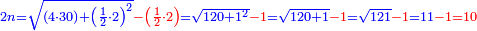 \scriptstyle{\color{blue}{2n=\sqrt{\left(4\sdot30\right)+\left(\frac{1}{2}\sdot2\right)^2}{\color{red}{-\left(\frac{1}{2}\sdot2\right)}}=\sqrt{120+1^2}{\color{red}{-1}}=\sqrt{120+1}{\color{red}{-1}}=\sqrt{121}{\color{red}{-1}}=11{\color{red}{-1=10}}}}