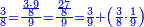 \scriptstyle{\color{blue}{\frac{3}{8}=\frac{\frac{3\sdot9}{8}}{9}=\frac{\frac{27}{8}}{9}=\frac{3}{9}+\left(\frac{3}{8}\sdot\frac{1}{9}\right)}}