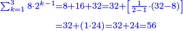 \scriptstyle{\color{blue}{\begin{align}\scriptstyle\sum_{k=1}^{3} 8\sdot2^{k-1}&\scriptstyle=8+16+32=32+\left[\frac{1}{2-1}\sdot\left(32-8\right)\right]\\&\scriptstyle=32+\left(1\sdot24\right)=32+24=56\\\end{align}}}