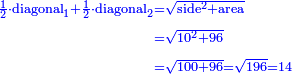 \scriptstyle{\color{blue}{\begin{align}\scriptstyle\frac{1}{2}\sdot\rm{diagonal}_1+\frac{1}{2}\sdot\rm{diagonal}_2&\scriptstyle=\sqrt{\rm{side^2+area}}\\&\scriptstyle=\sqrt{10^2+96}\\&\scriptstyle=\sqrt{100+96}=\sqrt{196}=14\\\end{align}}}