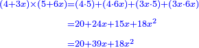 \scriptstyle{\color{blue}{\begin{align}\scriptstyle\left(4+3x\right)\times\left(5+6x\right)&\scriptstyle=\left(4\sdot5\right)+\left(4\sdot6x\right)+\left(3x\sdot5\right)+\left(3x\sdot6x\right)\\&\scriptstyle=20+24x+15x+18x^2\\&\scriptstyle=20+39x+18x^2\end{align}}}